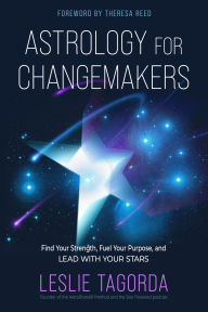 Title: Astrology for Changemakers: Find Your Strength, Fuel Your Purpose, and Lead with Your Stars, Author: Leslie Tagorda
