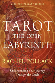 Title: Tarot: The Open Labyrinth-40th Anniversary Edition: Understanding Your Journey Through the Cards, Author: Rachel Pollack
