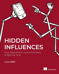 Title: Hidden Influences: How algorithmic recommenders shape our lives, Author: Luca Belli