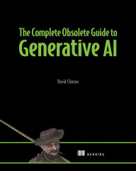 Title: The Complete Obsolete Guide to Generative AI, Author: David Clinton