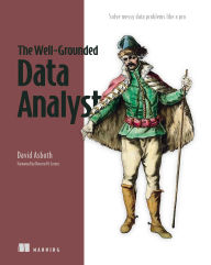Title: The Well-Grounded Data Analyst: Solve messy data problems like a pro, Author: David Asboth