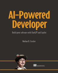 Title: AI-Powered Developer: Build great software with ChatGPT and Copilot, Author: Nathan B. Crocker