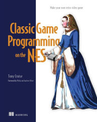 Title: Classic Game Programming on the NES: Make your own retro video game, Author: Tony Cruise
