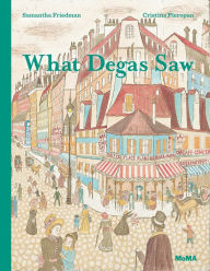 Title: What Degas Saw, Author: Samantha Friedman