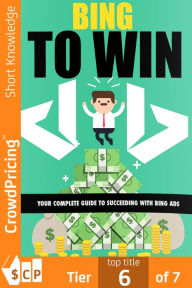 Title: Bing To Win: Your Complete Guide To Succeeding With Bing Ads, Author: David Brock