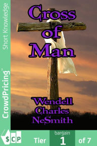 Title: Cross of Man, Author: Wendell Charles NeSmith