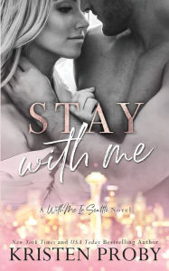 Title: Stay With Me: A With Me In Seattle Novel, Author: Kristen Proby