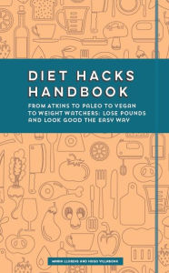 Title: Diet Hacks Handbook: From Atkins to Paleo to Vegan to Weight Watchers - Lose Pounds and Look Good the Easy Way, Author: Hugo Villabona