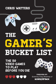 Title: The Gamer's Bucket List: The 50 Video Games to Play Before You Die, Author: Chris Watters