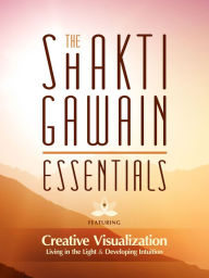 Title: The Shakti Gawain Essentials, Author: Shakti Gawain