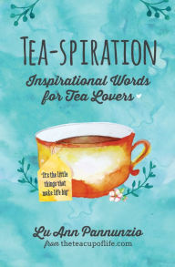 Title: Tea-spiration: Inspirational Words for Tea Lovers, Author: Lu Ann Pannunzio