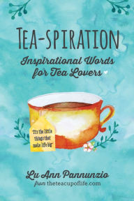 Title: Tea-spiration: Inspirational Words for Tea Lovers, Author: Lu Ann Pannunzio