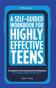 Title: A Self-Guided Workbook for Highly Effective Teens: A Companion to the International Bestselling Book The 7 Habits of Highly Effective Teens, Author: Sean Covey