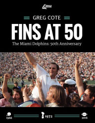 Title: Fins at 50: The Miami Dolphins: 50th Anniversary, Author: Greg Cote