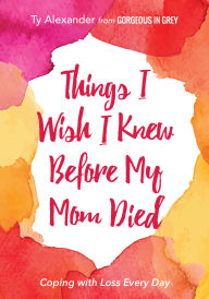 Title: Things I Wish I Knew Before My Mom Died: Coping with Loss Every Day, Author: Alden J Moe