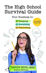 Title: The High School Survival Guide: Your Roadmap to Studying, Socializing & Succeeding (Ages 12-16) (Middle School Graduation Gift), Author: Jessica Holsman