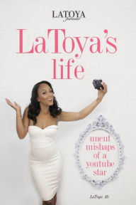 Title: LaToya's Life: Uncut Mishaps of a YouTube Star, Author: LaToya Ali