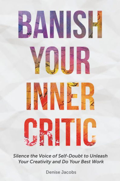 Banish Your Inner Critic: Silence the Voice of Self-Doubt to Unleash Creativity and Do Best Work (Gift for artists)