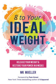 Title: 8 to Your Ideal Weight: Release Your Weight & Restore Your Power in 8 Weeks (Clean Eating, Healthy Lifestyle, Lose Weight, Body Kindness, Weight Loss for Women), Author: MK Mueller