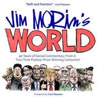 Title: Jim Morin's World: 40 Years of Social Commentary From A Two-Time Pulitzer Prize-Winning Cartoonist, Author: Jim Morin