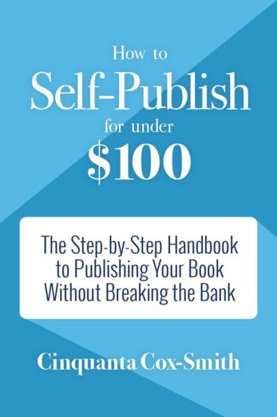 How to Self-Publish for Under $100: the Step-by-Step Handbook Publishing Your Book Without Breaking Bank