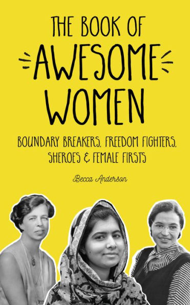 The Book of Awesome Women: Boundary Breakers, Freedom Fighters, Sheroes and Female Firsts (Teenage Girl Gift Ages 13-17)