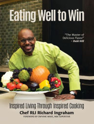 Title: Eating Well to Win: Inspired Living Through Inspired Cooking (NBA Cookbook, Chef to the Stars, Peak Performance), Author: Richard Ingraham