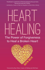 Title: Heart Healing: The Power of Forgiveness to Heal a Broken Heart (Forgiveness Book, for Fans of Chicken Soup for the Soul, How to Heal a Brolen Heart or Radical Forgiveness), Author: Susyn Reeve
