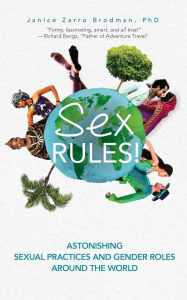 Title: Sex Rules!: Astonishing Sexual Practices and Gender Roles Around the World (Understanding Human Sexuality, Women & Power, Sex and Gender Identity), Author: Janice Zarro Brodman