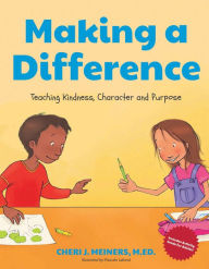 Title: Making a Difference: Teaching Kindness, Character and Purpose, Author: Cheri J. Meiners M.Ed
