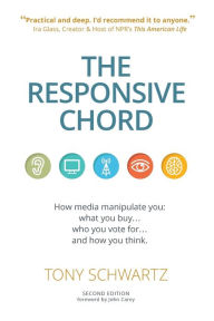 Title: The Responsive Chord: The Responsive Chord: How media manipulate you: what you buy. who you vote for. and how you think., Author: Tony Schwartz