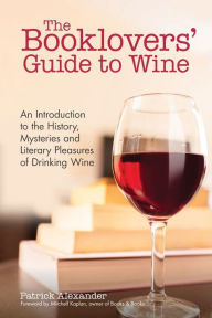 Title: The Booklovers' Guide To Wine: An Introduction to the History, Mysteries and Literary Pleasures of Drinking Wine (Wine Book, Guide to Wine), Author: Patrick Alexander