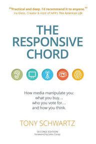 Title: The Responsive Chord: How Media Manipulate You: What You Buy . . . Who You Vote For . . . and How You Think., Author: Tony Schwartz