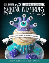 Title: Geek Sweets: An Adventurer's Guide to the World of Baking Wizardry (Baking Book, Geek Cookbook, Cupcake Decorating, Sprinkles for Baking), Author: Jenny Burgesse