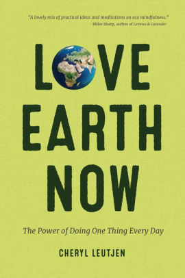Love Earth Now: The Power of Doing One Thing Every Day (Environment, Green Living, Sustainable Gift)