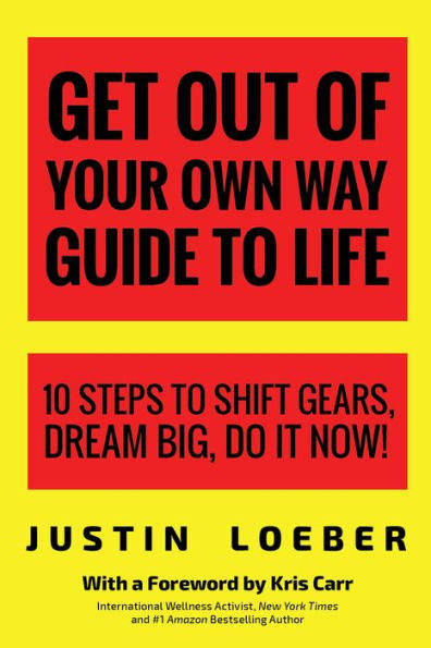Get Out of Your Own Way Guide to Life: 10 Steps Shift Gears, Dream Big, Do it Now!
