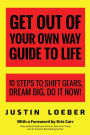 Get Out of Your Own Way Guide to Life: 10 Steps to Shift Gears, Dream Big, Do It Now!