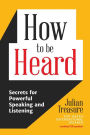 How to be Heard: Secrets for Powerful Speaking and Listening (Communication Skills Book)