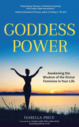 Goddess Power Awakening The Wisdom Of The Divine Feminine In Your