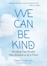 Title: We Can Be Kind: Healing Our World One Kindness at a Time, Author: David Friedman