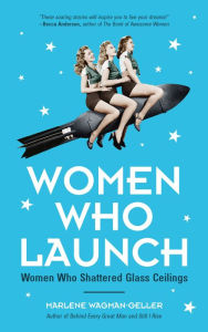 Title: Women Who Launch: Women Who Shattered Glass Ceilings, Author: Marlene Wagman-Geller