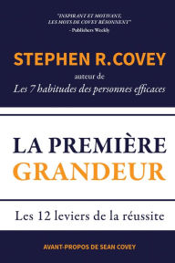 Title: La Première Grandeur: Les 12 leviers de la réussite, Author: Stephen R. Covey
