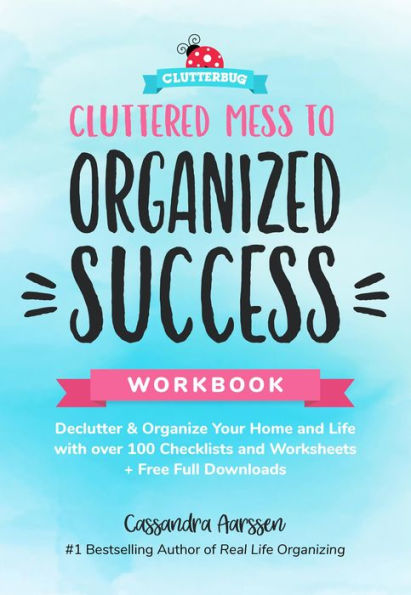 Cluttered Mess to Organized Success Workbook: Declutter & Organize Your Home and Life with over 100 Checklists and Worksheets + Free Full Downloads