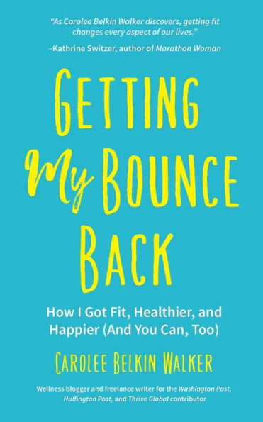 Getting My Bounce Back: How I Got Fit, Healthier, and Happier (And You Can, Too) (Adversity Book, Healthy Aging, Running, Weight Loss, for Fans of Mind to Matter)