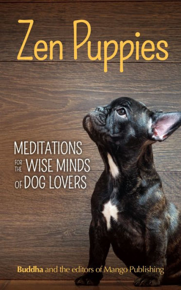 Zen Puppies: Meditations for the Wise Minds of Puppy Lovers (Zen philosophy, Pet Lovers, COg Mom, Gift Book Quotes and Proverbs)