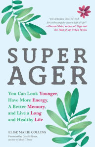 Title: Super Ager: You Can Look Younger, Have More Energy, a Better Memory, and Live a Long and Healthy Life (Aging Healthy, Staying Young), Author: Elise Marie Collins