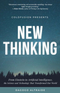 Title: ColdFusion Presents: New Thinking: From Einstein to Artificial Intelligence, the Science and Technology That Transformed Our World, Author: Dagogo Altraide