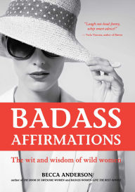 Title: Badass Affirmations: The Wit and Wisdom of Wild Women (Inspirational Quotes for Women, Book Gift for Women, Powerful Affirmations), Author: Becca Anderson