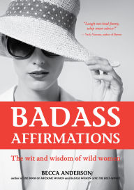Title: Badass Affirmations: The Wit and Wisdom of Wild Women, Author: Becca Anderson