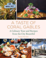 Title: A Taste of Coral Gables: Cookbook and Culinary Tour of the City Beautiful, Author: Paola Mendez